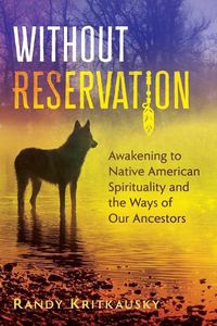 Cover image for Without Reservation: Awakening to Native American Spirituality and the Ways of Our Ancestors