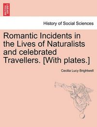 Cover image for Romantic Incidents in the Lives of Naturalists and Celebrated Travellers. [With Plates.]