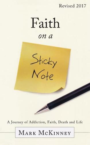 Cover image for Faith on a Sticky Note: A Journey of Addiction, Faith, Death and Life