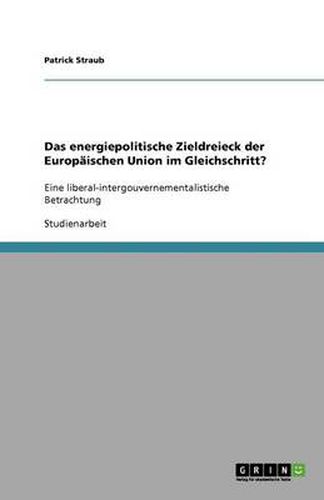 Cover image for Das energiepolitische Zieldreieck der Europaischen Union im Gleichschritt?: Eine liberal-intergouvernementalistische Betrachtung