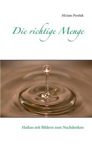 Cover image for Die richtige Menge: Haikus mit Bildern zum Nachdenken