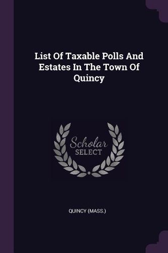 Cover image for List Of Taxable Polls And Estates In The Town Of Quincy
