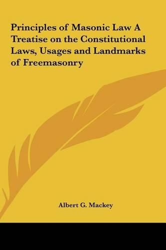 Cover image for Principles of Masonic Law a Treatise on the Constitutional Laws, Usages and Landmarks of Freemasonry