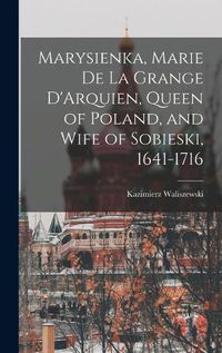 Cover image for Marysienka, Marie de la Grange D'Arquien, Queen of Poland, and Wife of Sobieski, 1641-1716