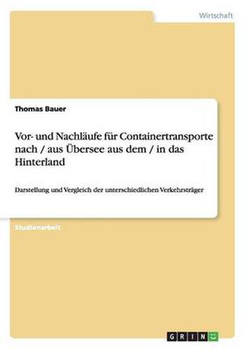 Cover image for Vor- und Nachlaufe fur Containertransporte nach / aus UEbersee aus dem / in das Hinterland: Darstellung und Vergleich der unterschiedlichen Verkehrstrager