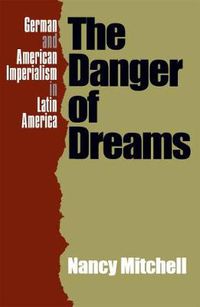 Cover image for The Danger of Dreams: German and American Imperialism in Latin America