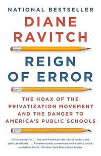 Cover image for Reign of Error: The Hoax of the Privatization Movement and the Danger to America's Public Schools