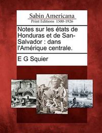 Cover image for Notes Sur Les Etats de Honduras Et de San-Salvador: Dans l'Amerique Centrale.