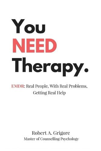 Cover image for You NEED Therapy.: EMDR: Real People, With Real Problems, Getting Real Help