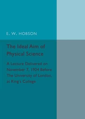 Cover image for The Ideal Aim of Physical Science: A Lecture Delivered on November 7, 1924 before the University of London, at King's College