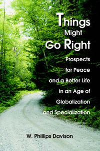 Cover image for Things Might Go Right: Prospects for Peace and a Better Life in an Age of Globalization and Specialization