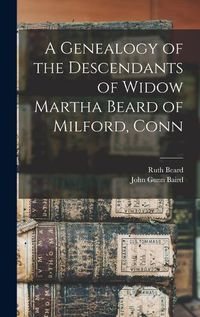 Cover image for A Genealogy of the Descendants of Widow Martha Beard of Milford, Conn