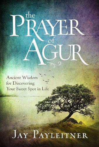 Cover image for The Prayer of Agur: Ancient Wisdom for Discovering your Sweet Spot in Life