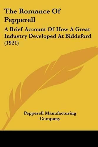 Cover image for The Romance of Pepperell: A Brief Account of How a Great Industry Developed at Biddeford (1921)