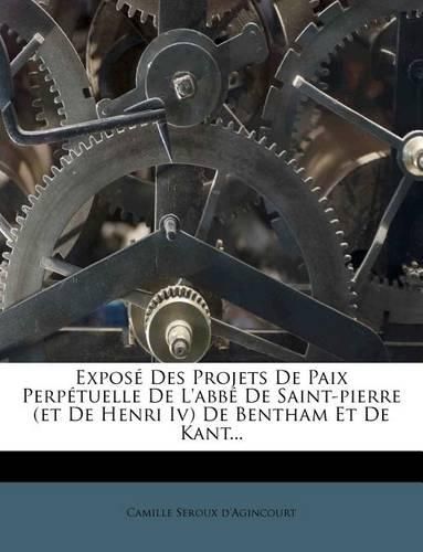 Cover image for Expos Des Projets de Paix Perp Tuelle de L'Abb de Saint-Pierre (Et de Henri IV) de Bentham Et de Kant...