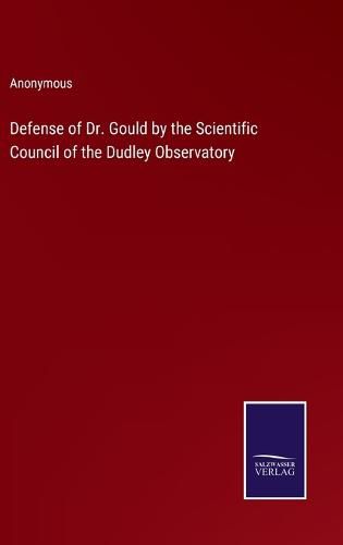 Cover image for Defense of Dr. Gould by the Scientific Council of the Dudley Observatory