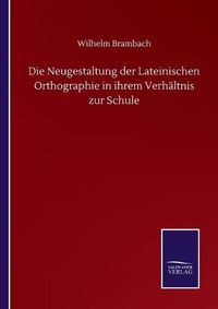 Cover image for Die Neugestaltung der Lateinischen Orthographie in ihrem Verhaltnis zur Schule