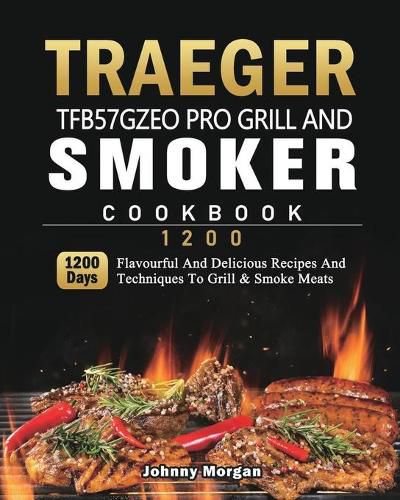 Cover image for Traeger TFB57GZEO Pro Grill and Smoker Cookbook 1200: 1200 Days Flavourful And Delicious Recipes And Techniques To Grill & Smoke Meats