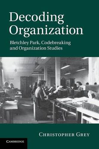 Cover image for Decoding Organization: Bletchley Park, Codebreaking and Organization Studies