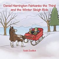 Cover image for Daniel Harrington Fairbanks the Third and the Winter Sleigh Ride