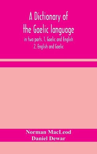 A dictionary of the Gaelic language, in two parts. 1. Gaelic and English. - 2. English and Gaelic