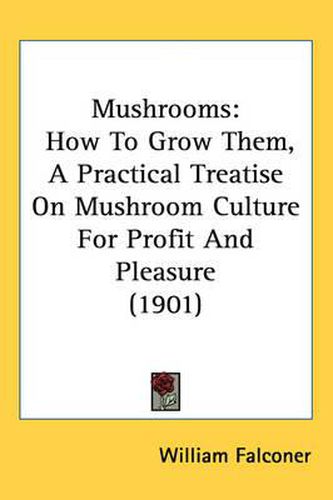 Mushrooms: How to Grow Them, a Practical Treatise on Mushroom Culture for Profit and Pleasure (1901)