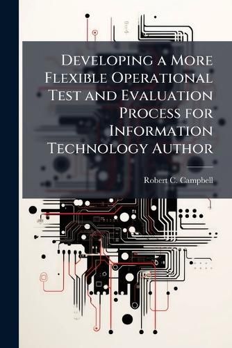 Cover image for Developing a More Flexible Operational Test and Evaluation Process for Information Technology Author