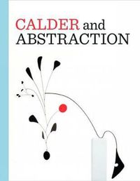 Cover image for Calder and Abstraction: From Avant-Garde to Iconic