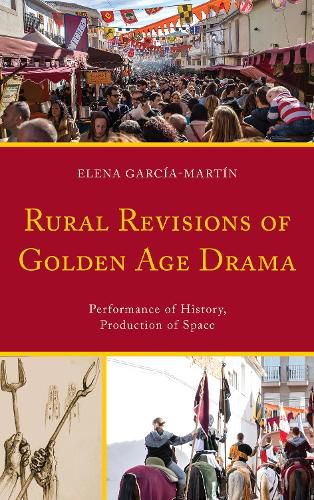 Cover image for Rural Revisions of Golden Age Drama: Performance of History, Production of Space