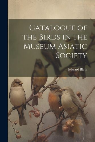 Cover image for Catalogue of the Birds in the Museum Asiatic Society