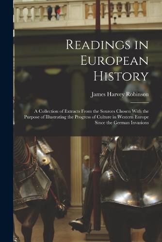 Cover image for Readings in European History; a Collection of Extracts From the Sources Chosen With the Purpose of Illustrating the Progress of Culture in Western Europe Since the German Invasions