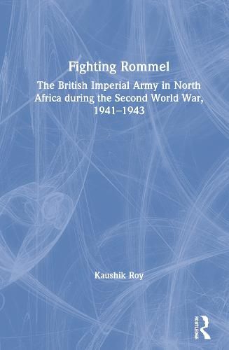 Fighting Rommel: The British Imperial Army in North Africa during the Second World War, 1941-1943