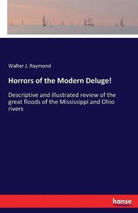 Cover image for Horrors of the Modern Deluge!: Descriptive and illustrated review of the great floods of the Mississippi and Ohio rivers