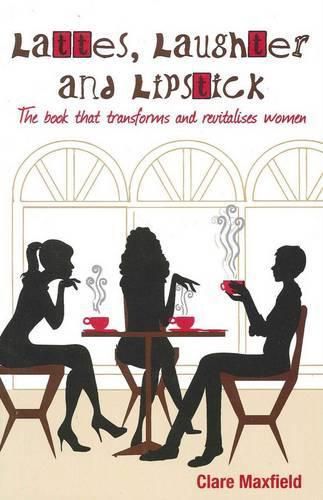 Cover image for Lattes, Laughter and Lipstick: The Book that Transforms and Revitalises Women