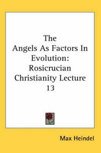 Cover image for The Angels as Factors in Evolution: Rosicrucian Christianity Lecture 13