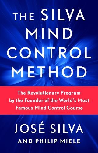 Cover image for The Silva Mind Control Method: The Revolutionary Program by the Founder of the World's Most Famous Mind Control Course