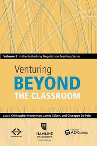 Cover image for Venturing Beyond the Classroom: Volume 2 in the Rethinking Negotiation Teaching Series