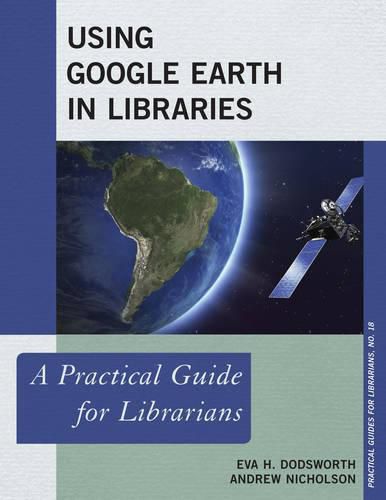 Cover image for Using Google Earth in Libraries: A Practical Guide for Librarians