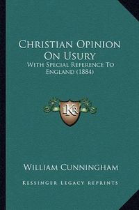 Cover image for Christian Opinion on Usury: With Special Reference to England (1884)