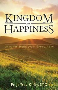 Cover image for Kingdom of Happiness: Living the Beatitudes in Everyday Life