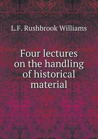 Cover image for Four lectures on the handling of historical material