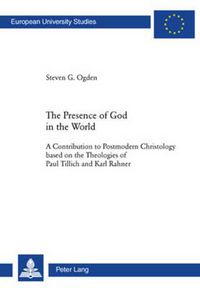 Cover image for The Presence of God in the World: A Contribution to Postmodern Christology Based on the Theologies of Paul Tillich and Karl Rahner