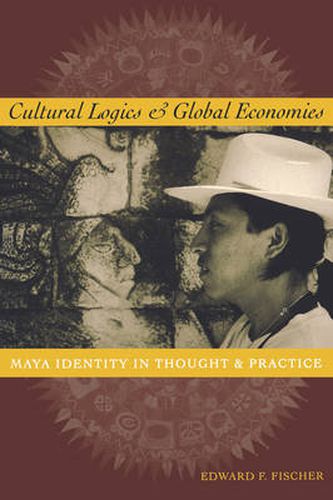 Cover image for Cultural Logics and Global Economies: Maya Identity in Thought and Practice