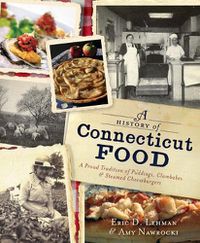 Cover image for A History of Connecticut Food: A Proud Tradition of Puddings, Clambakes and Steamed Cheeseburgers