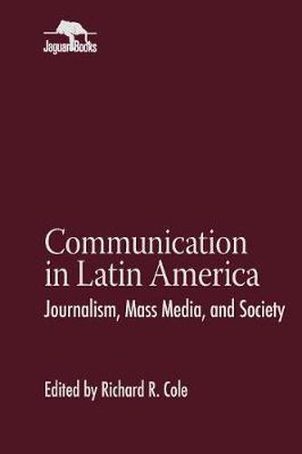 Cover image for Communication in Latin America: Journalism, Mass Media, and Society