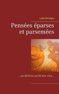 Cover image for Pensees eparses et parsemees: ou derives au fil des vies