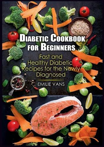 Cover image for Diabetic Cookbook For Beginners: Fast And Healthy Diabetic Recipes For The Newly Diagnosed