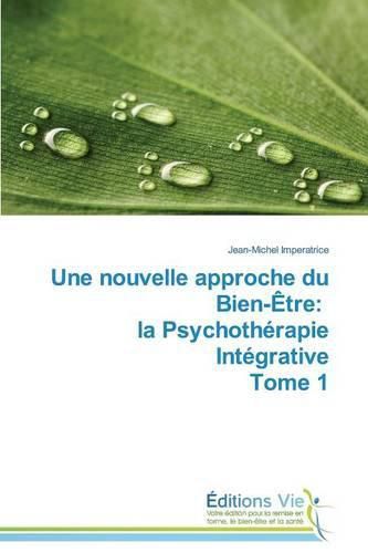 Cover image for Une Nouvelle Approche Du Bien-Etre: La Psychotherapie Integrative Tome 1