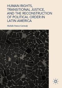 Cover image for Human Rights, Transitional Justice, and the Reconstruction of Political Order in Latin America