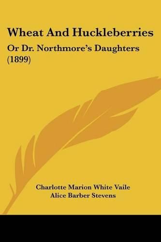 Wheat and Huckleberries: Or Dr. Northmore's Daughters (1899)